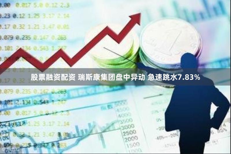 股票融资配资 瑞斯康集团盘中异动 急速跳水7.83%