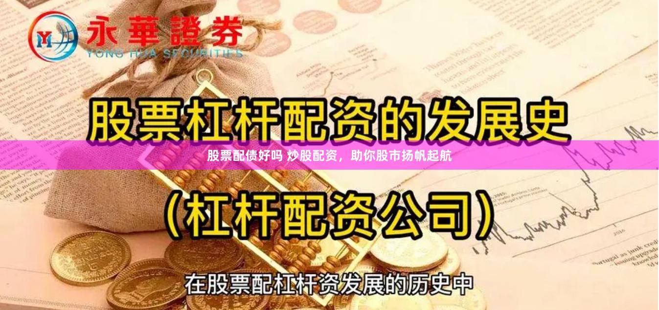 股票配债好吗 炒股配资，助你股市扬帆起航