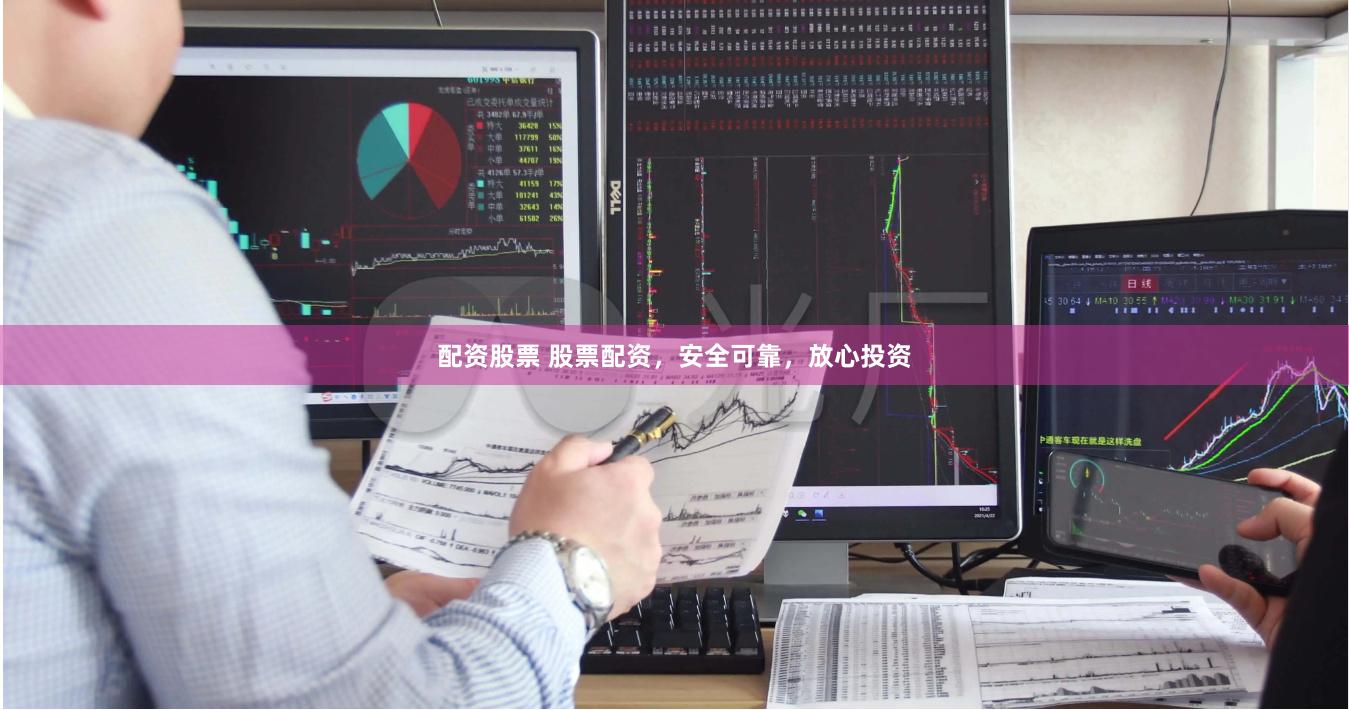 配资股票 股票配资，安全可靠，放心投资