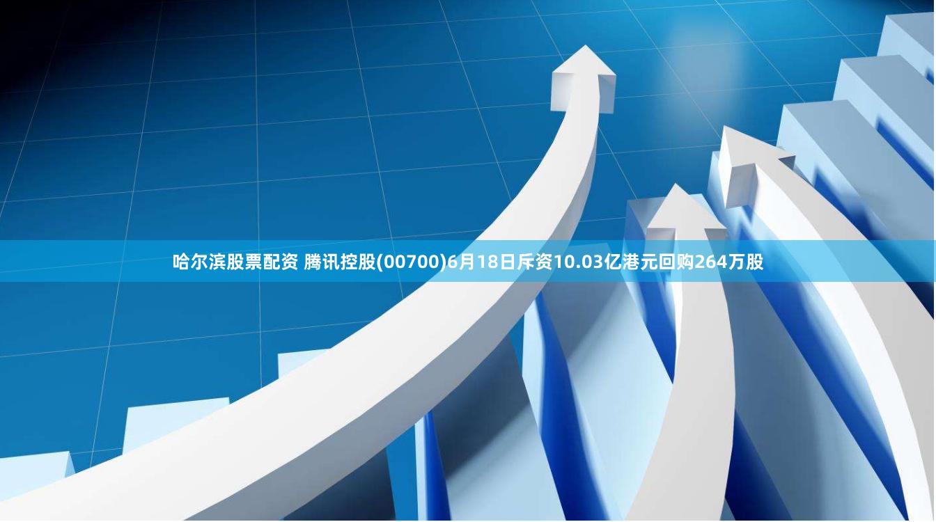哈尔滨股票配资 腾讯控股(00700)6月18日斥资10.03亿港元回购264万股