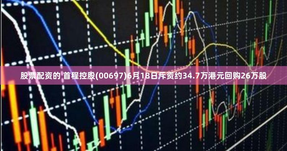 股票配资的 首程控股(00697)6月18日斥资约34.7万港元回购26万股