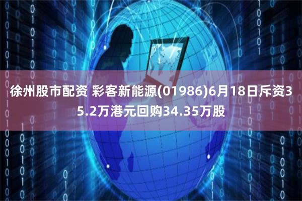 徐州股市配资 彩客新能源(01986)6月18日斥资35.2万港元回购34.35万股