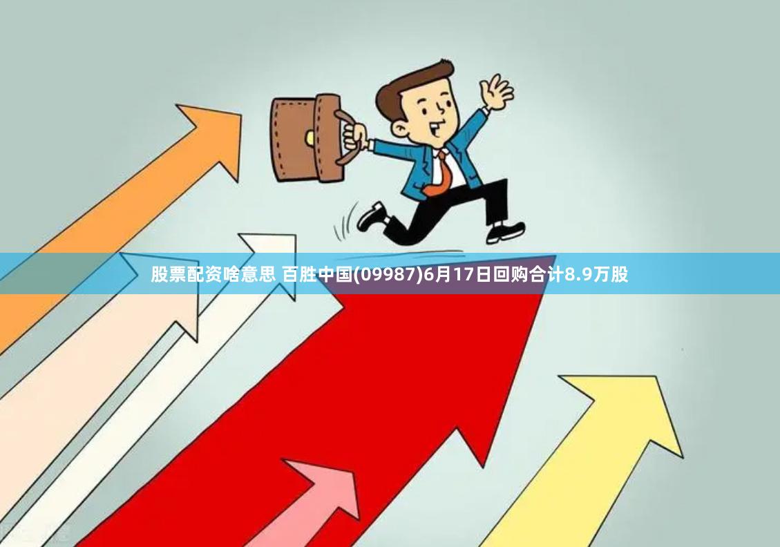 股票配资啥意思 百胜中国(09987)6月17日回购合计8.9万股