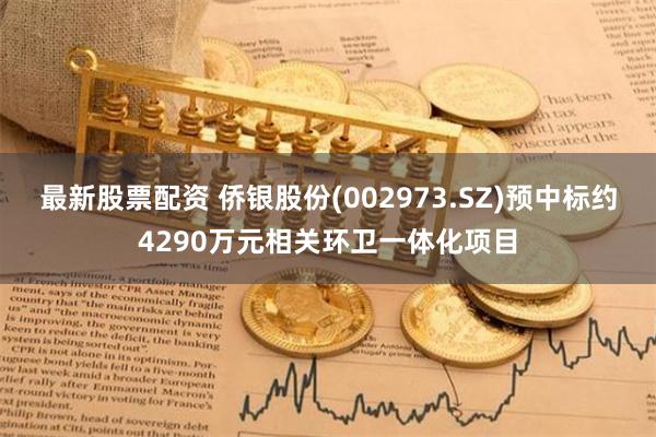 最新股票配资 侨银股份(002973.SZ)预中标约4290万元相关环卫一体化项目