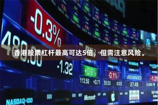 香港股票杠杆最高可达5倍，但需注意风险。