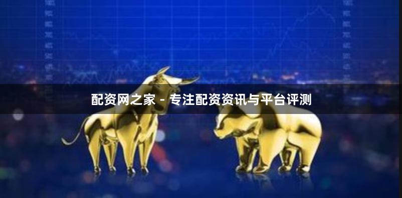 配资网之家 - 专注配资资讯与平台评测