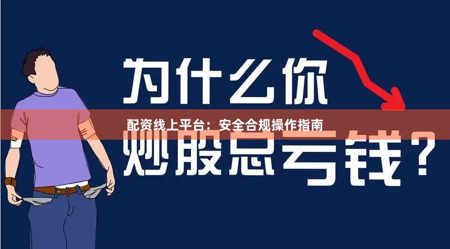 配资线上平台：安全合规操作指南