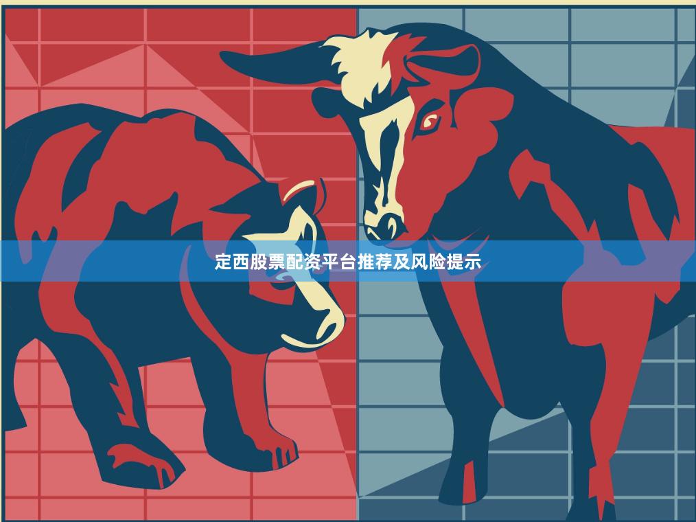 定西股票配资平台推荐及风险提示
