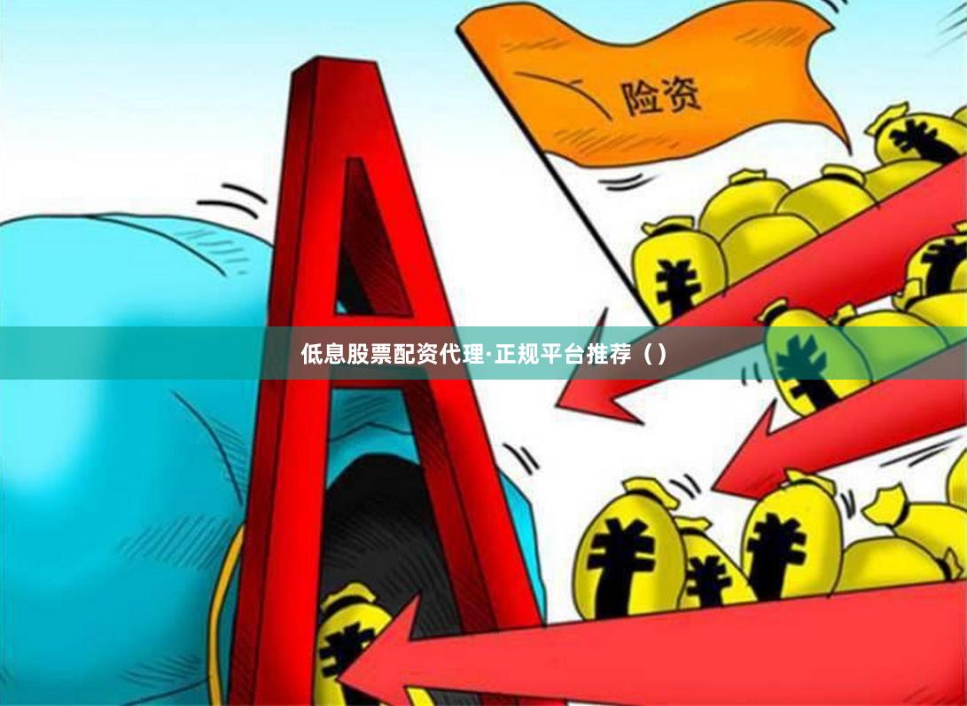 低息股票配资代理·正规平台推荐（）