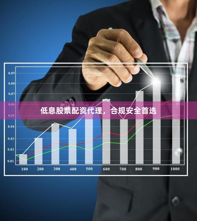 低息股票配资代理，合规安全首选
