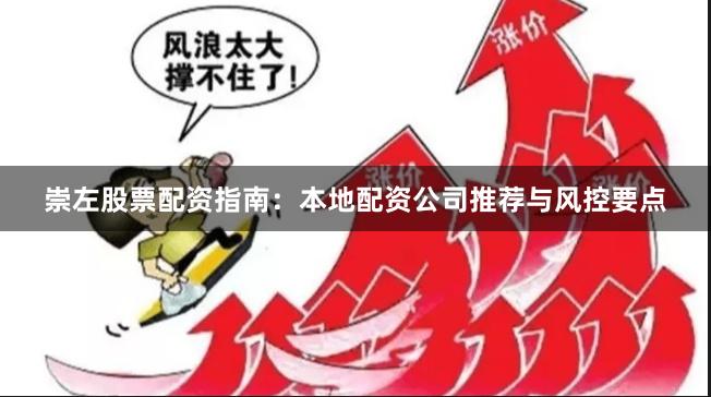 崇左股票配资指南：本地配资公司推荐与风控要点