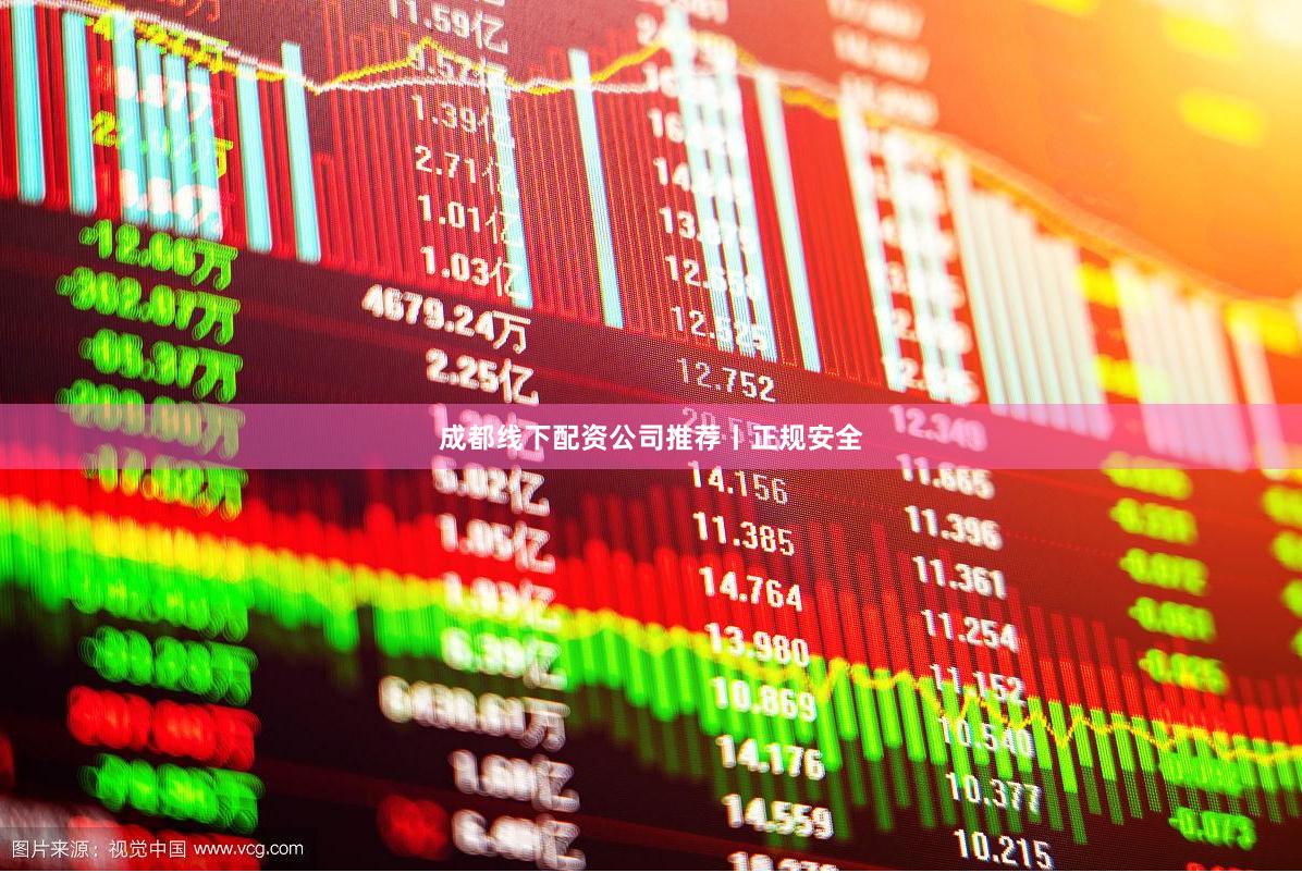 成都线下配资公司推荐丨正规安全
