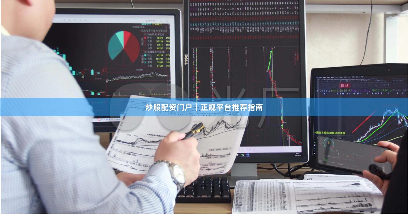 炒股配资门户｜正规平台推荐指南