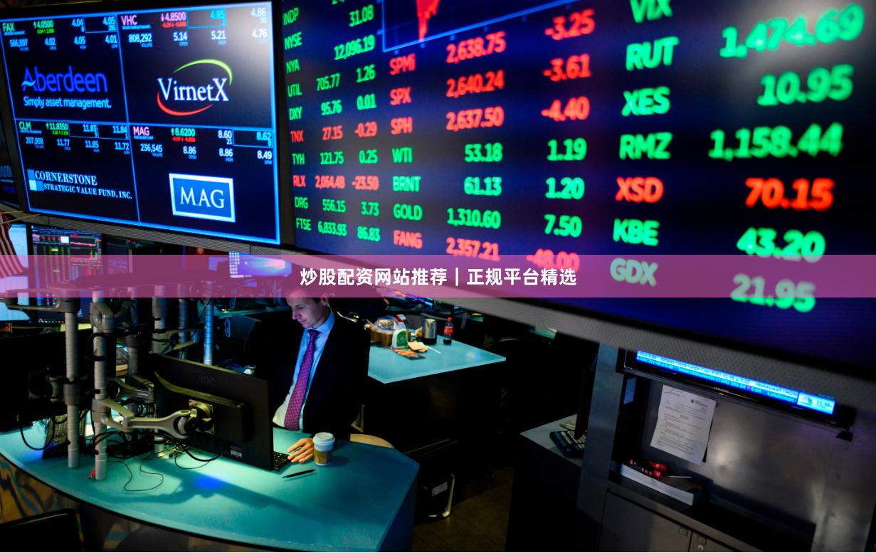 炒股配资网站推荐｜正规平台精选