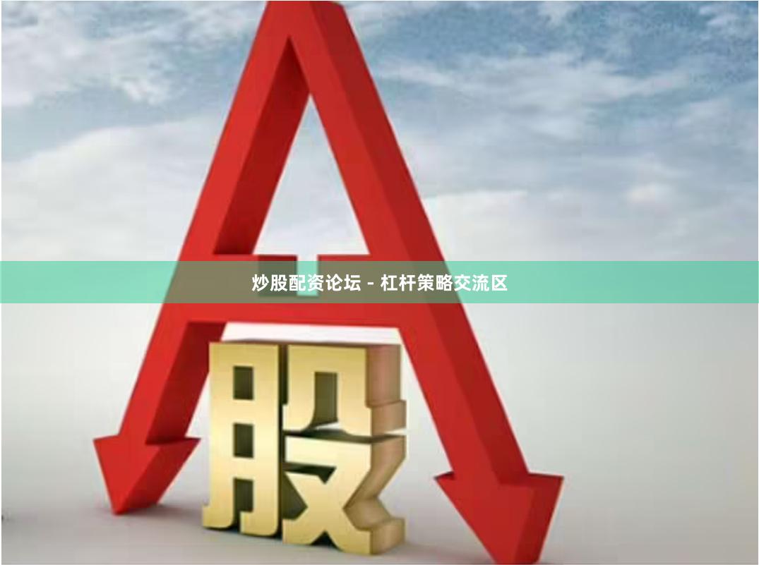 炒股配资论坛 - 杠杆策略交流区