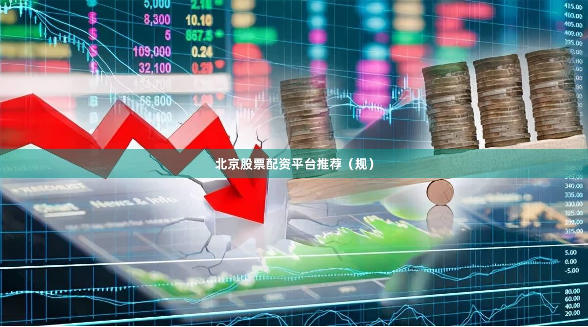 北京股票配资平台推荐（规）