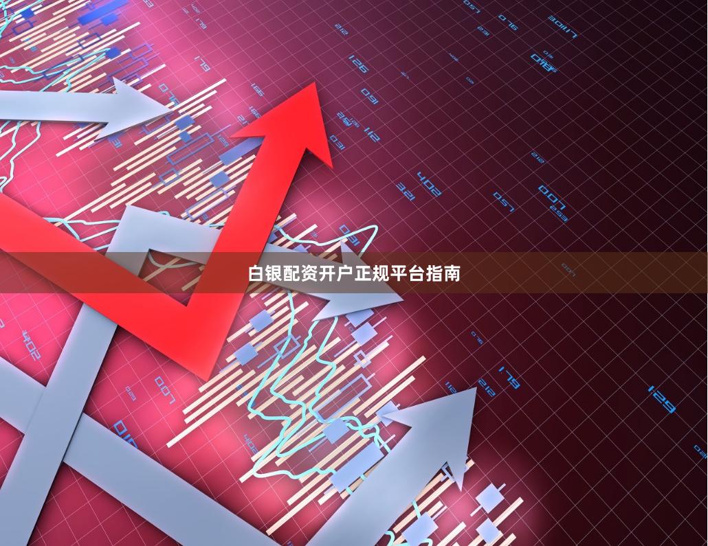 白银配资开户正规平台指南