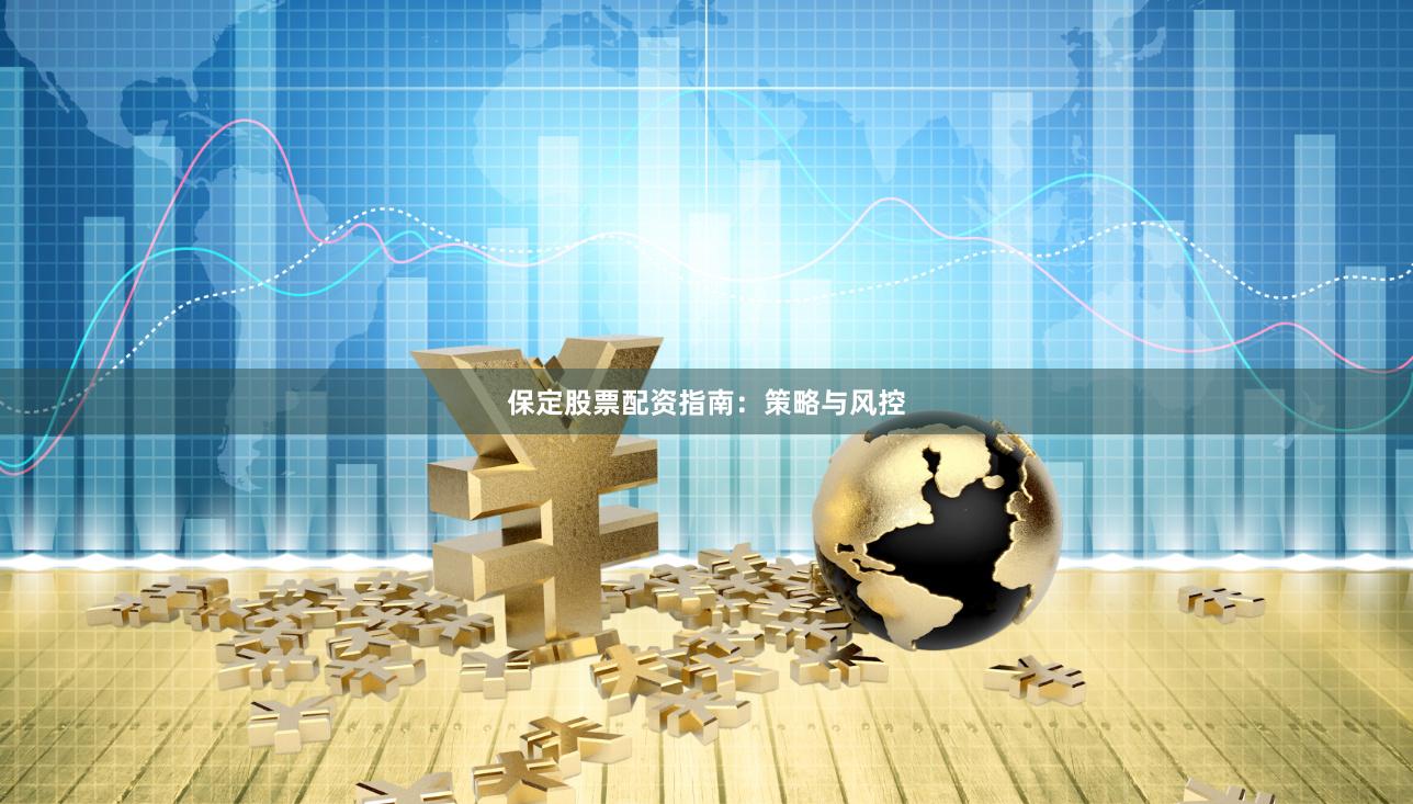 保定股票配资指南：策略与风控